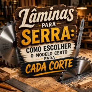 Lâminas para serra: como escolher o modelo certo para cada corte
