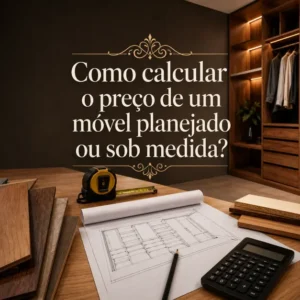 Como calcular o preço de um móvel planejado